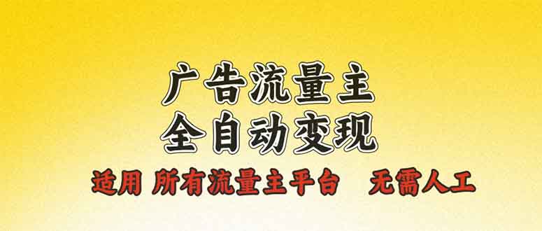 广告流量主全自动变现，适用所有流量主平台，无需人工，单机日入500+网创项目-副业赚钱-互联网创业-资源整合冒泡网