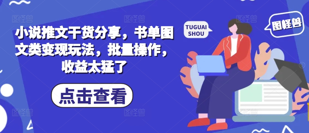 小说推文干货分享，书单图文类变现玩法，批量操作，收益太猛了网创项目-副业赚钱-互联网创业-资源整合冒泡网