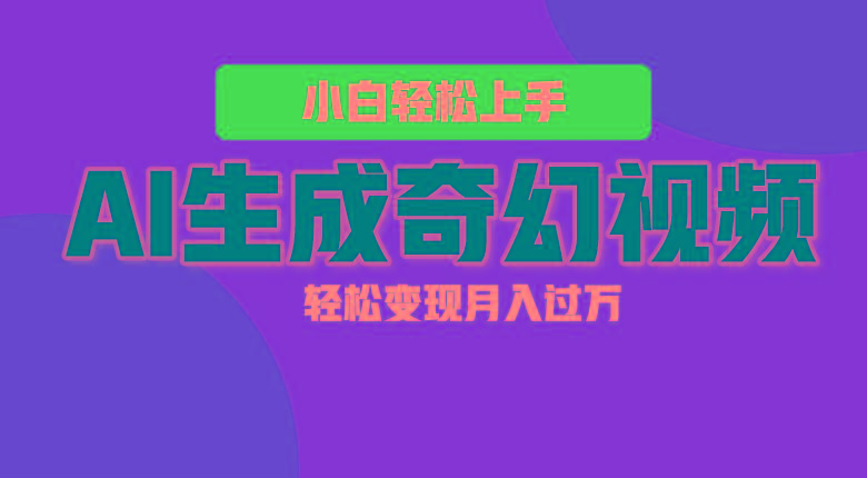 轻松上手！AI生成奇幻画面，视频轻松变现月入过万网创项目-副业赚钱-互联网创业-资源整合冒泡网