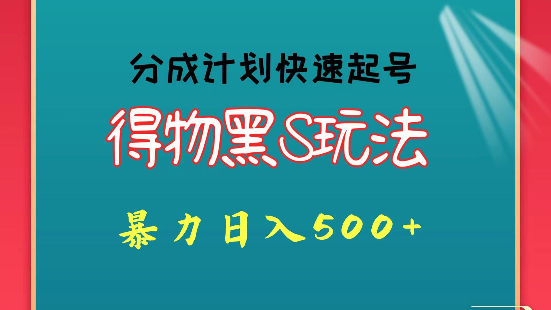 得物黑S玩法 分成计划起号迅速 暴力日入500+网创项目-副业赚钱-互联网创业-资源整合冒泡网