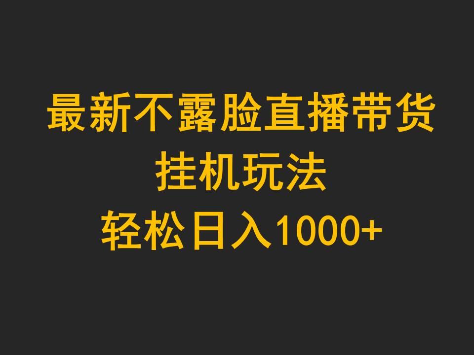 (9897期)最新不露脸直播带货，挂机玩法，轻松日入1000+网创项目-副业赚钱-互联网创业-资源整合冒泡网