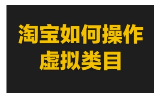 淘宝如何操作虚拟类目，淘宝虚拟类目玩法实操教程网创项目-副业赚钱-互联网创业-资源整合冒泡网