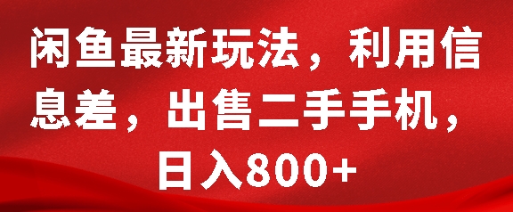 闲鱼最新玩法，利用信息差，出售二手手机，日入8张【揭秘】网创项目-副业赚钱-互联网创业-资源整合冒泡网