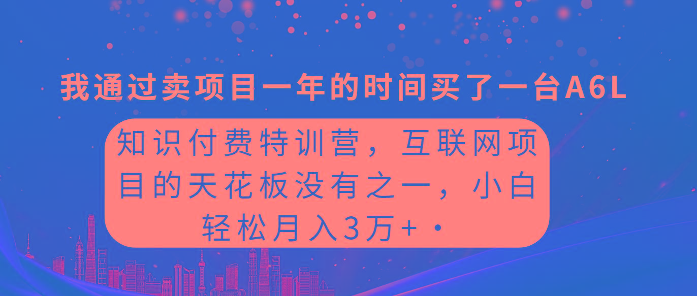 (9469期)知识付费特训营，互联网项目的天花板，没有之一，小白轻轻松松月入三万+网创项目-副业赚钱-互联网创业-资源整合冒泡网