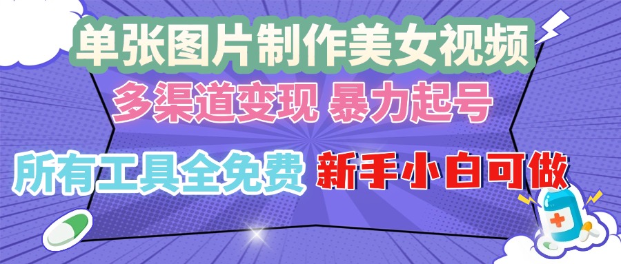 单张图片作美女视频 ，多渠道变现 暴力起号，所有工具全免费 ，新手小…网创项目-副业赚钱-互联网创业-资源整合冒泡网