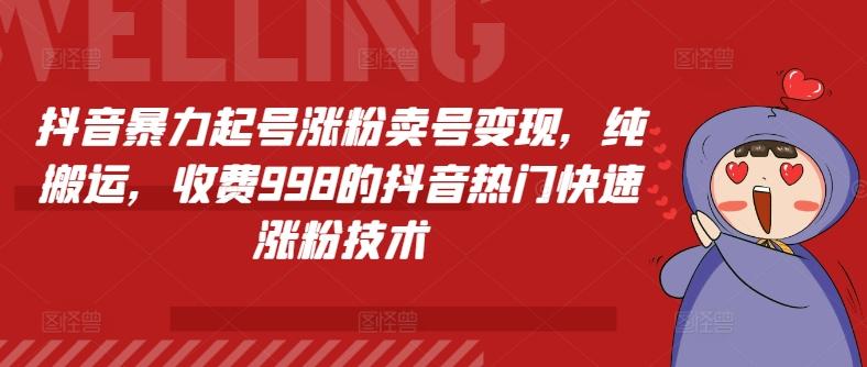 抖音暴力起号涨粉卖号变现，纯搬运，收费998的抖音热门快速涨粉技术网创项目-副业赚钱-互联网创业-资源整合冒泡网