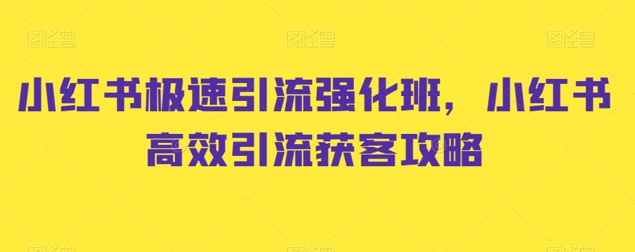 小红书极速引流强化班，小红书高效引流获客攻略网创项目-副业赚钱-互联网创业-资源整合冒泡网