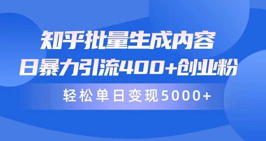 (9980期)知乎批量生成内容，日暴力引流400+创业粉，轻松单日变现5000+网创项目-副业赚钱-互联网创业-资源整合冒泡网