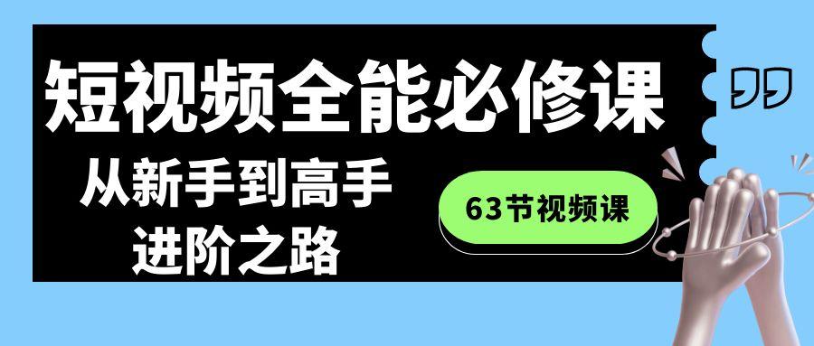 短视频-全能必修课程：从新手到高手进阶之路(63节视频课)网创项目-副业赚钱-互联网创业-资源整合冒泡网