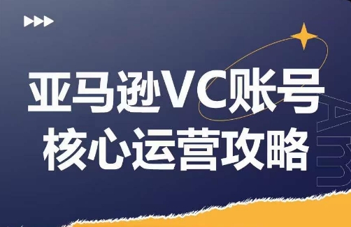 亚马逊VC账号核心玩法解析，实战经验拆解产品模块运营技巧，提升店铺GMV，有效提升运营利润网创项目-副业赚钱-互联网创业-资源整合冒泡网