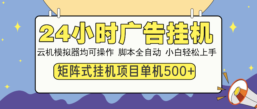 24小时全自动广告挂机 矩阵式操作 单机收益500+ 小白也能轻松上手网创项目-副业赚钱-互联网创业-资源整合冒泡网