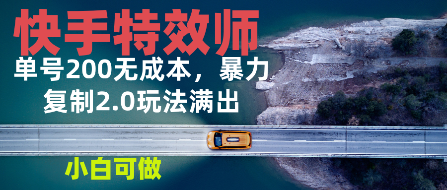 快手特效师2.0，单号200收益0成本满出，小白可做网创项目-副业赚钱-互联网创业-资源整合冒泡网