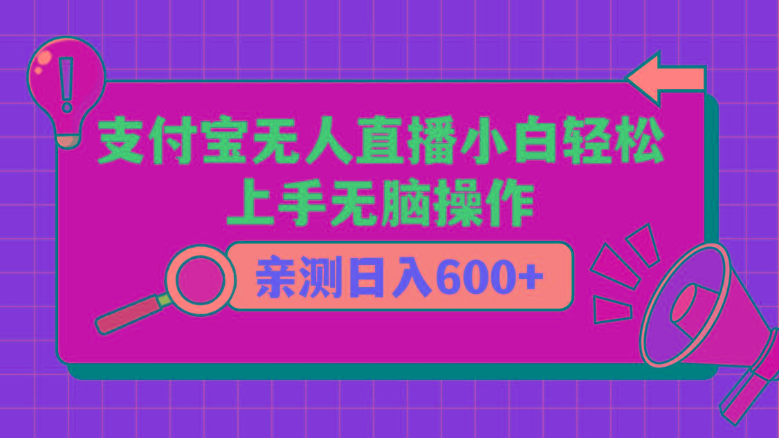 支付宝无人直播项目，小白轻松上手无脑操作，日入600+网创项目-副业赚钱-互联网创业-资源整合冒泡网