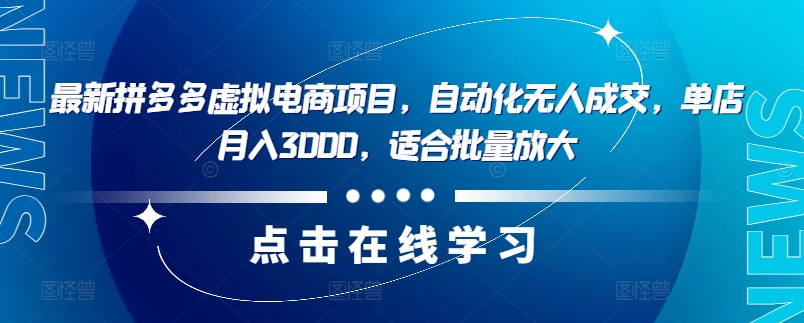 最新拼多多虚拟电商项目，自动化无人成交，单店月入3000，适合批量放大网创项目-副业赚钱-互联网创业-资源整合冒泡网