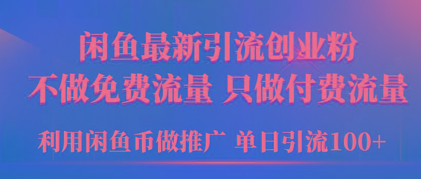 (9584期)2024年闲鱼币推广引流创业粉，不做免费流量，只做付费流量，单日引流100+网创项目-副业赚钱-互联网创业-资源整合冒泡网